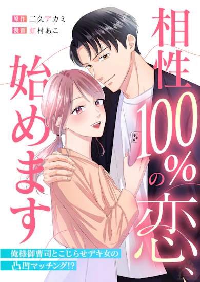 相性100%の恋、始めます ～俺様御曹司とこじらせデキ女の凸凹マッチング！？～